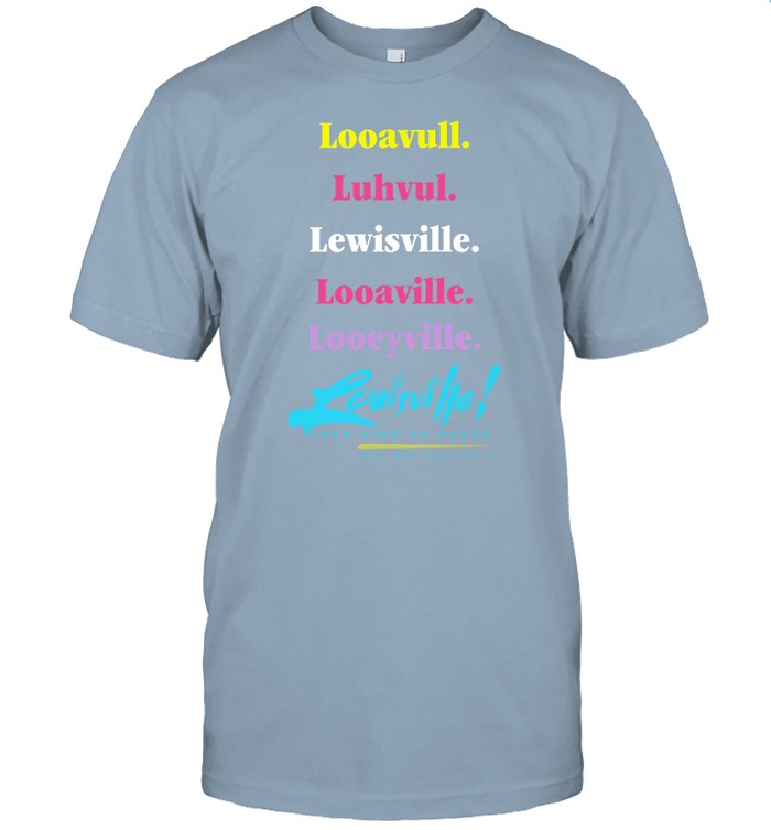 Looavull Luhvul Lewisville Looaville Looeyville Louisville Your Kind Of Place Any Way You Say It Shirt, Hoodie, Sweater, Long Sleeve And Tank Top
