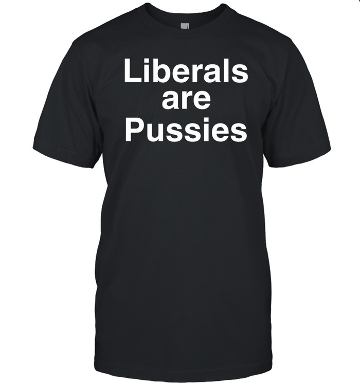 ‪Liberals Are Pussies Tee Shirt   Custom prints store   T-shirts  mugs  face masks  posters