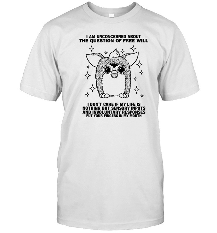 I Am Unconcerned About The Question Of Free Wil T-Shirt