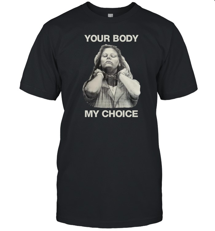 Punkwithacamera Your Body My Choice Aileen Wuornos Tee Shirt   Custom prints store   T-shirts  mugs  face masks  posters