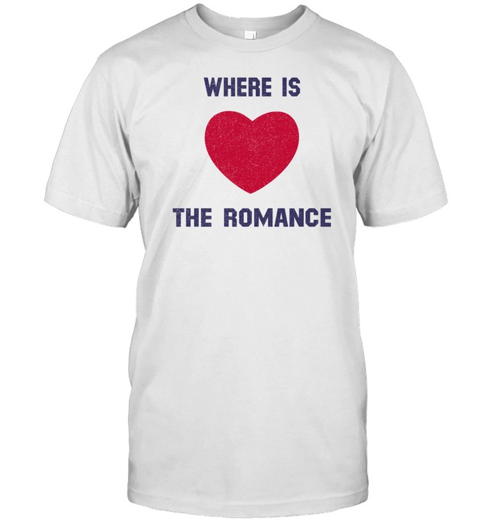 Where Is The Romance T Shirt   Custom prints store   T-shirts  mugs  face masks  posters