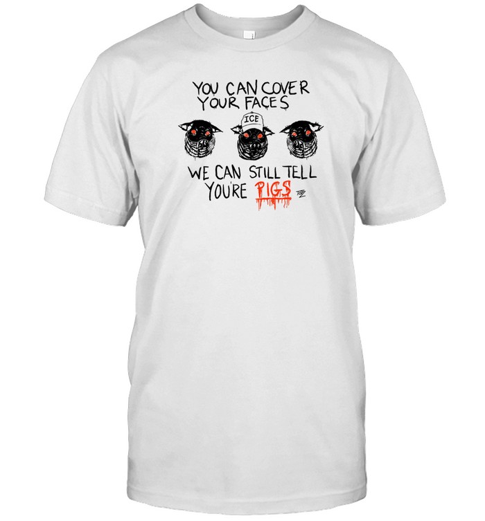 Punkwithacamera You Can Cover Your Faces We Can Still Tell You're Pigs Shirt   Custom prints store   T-shirts  mugs  face masks  posters