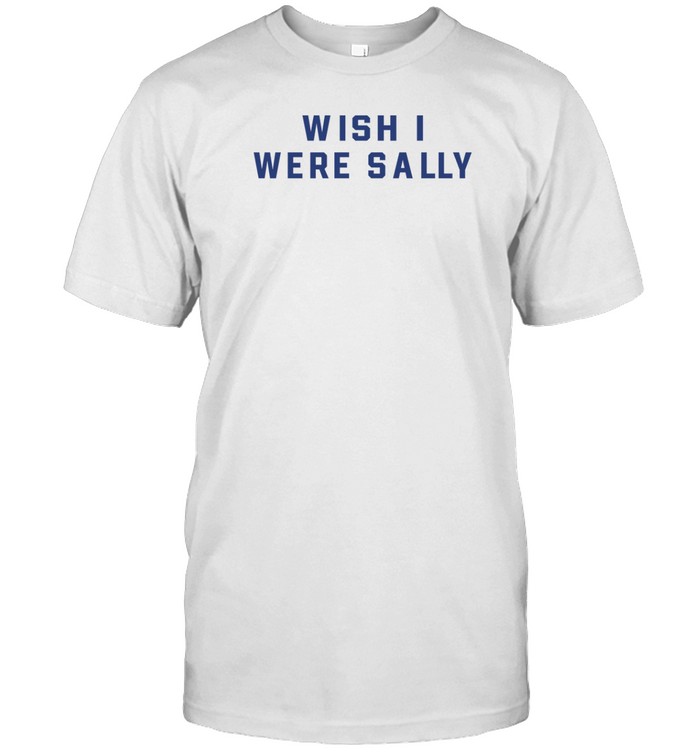 Wish I Were Sally T Shirt   Custom prints store   T-shirts  mugs  face masks  posters