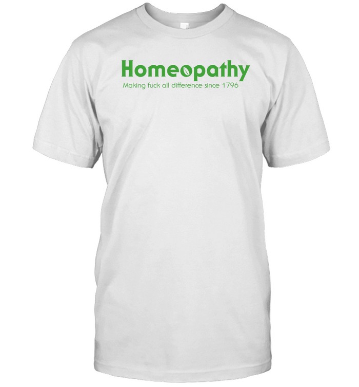Homeopathy Making Fuck All Difference Since 1796 Tee