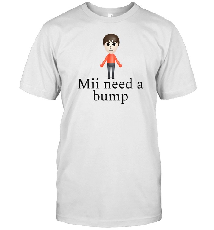 Offensive Mii Need A Bump Shirt   Custom prints store   T-shirts  mugs  face masks  posters