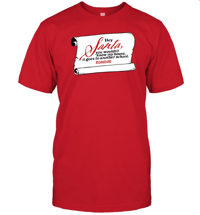 Hey Santa You Wouldn't Know My House. It Goes To Another School T Shirt Custom prints store T-shirts mugs face masks posters