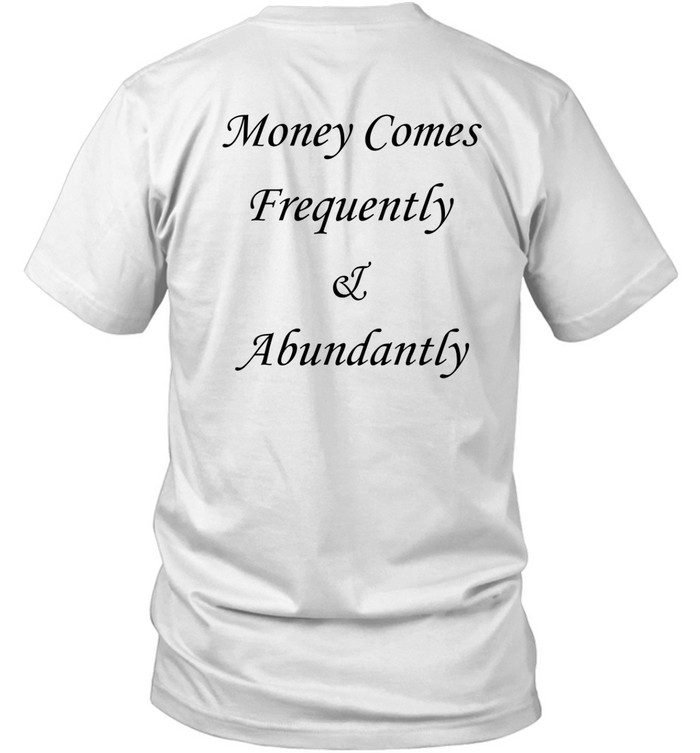 Money Comes Frequently & Abundantly Tee Shirt   Custom prints store   T-shirts  mugs  face masks  posters