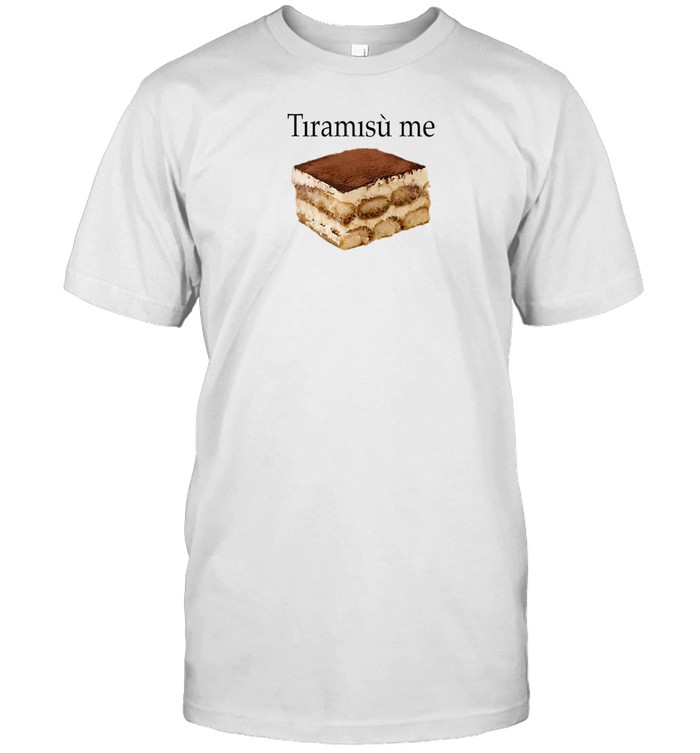 Tiramisu Me Tee Shirt   Custom prints store   T-shirts  mugs  face masks  posters