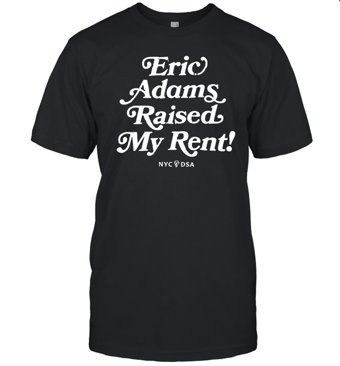 Eric Adams Raised My Rent Tee Shirt   Custom prints store   T-shirts  mugs  face masks  posters