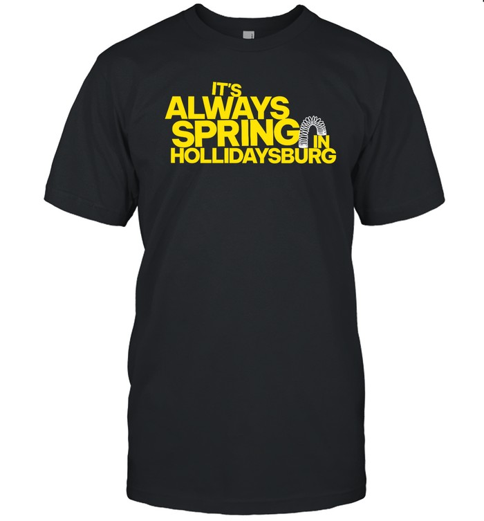Yinzylvania It's Always Spring In Hollidaysburg Shirt