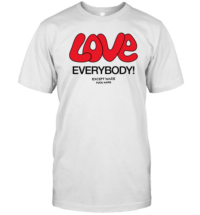 Love Everybody Except Nazis Fuck Nazis Tee Shirt   Custom prints store   T-shirts  mugs  face masks  posters