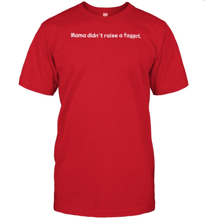 Mama Didn't Raise A Faggot T-Shirt   Custom prints store   T-shirts  mugs  face masks  posters