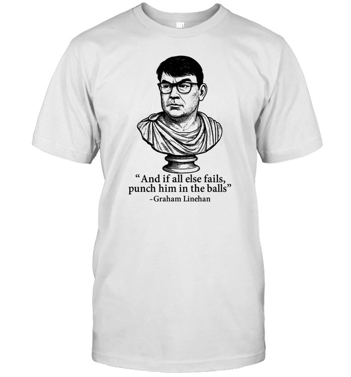 And If All Else Fails Punch Him In The Balls Graham Linehan Tee Shirt Custom prints store T-shirts mugs face masks posters