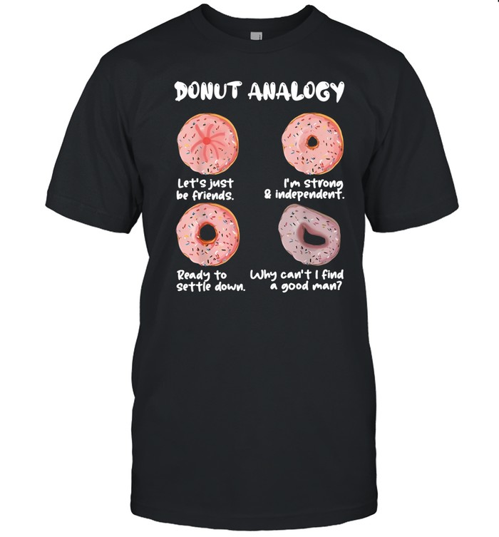 Donut Analogy Let's Just Be Friends I'm Strong And Independent Shirt