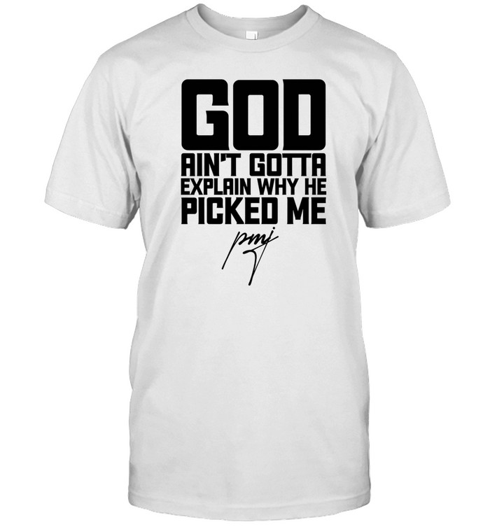 Limted Goo Ain't Gotta Explain Why He Picked Me Shirt   Custom prints store   T-shirts  mugs  face masks  posters