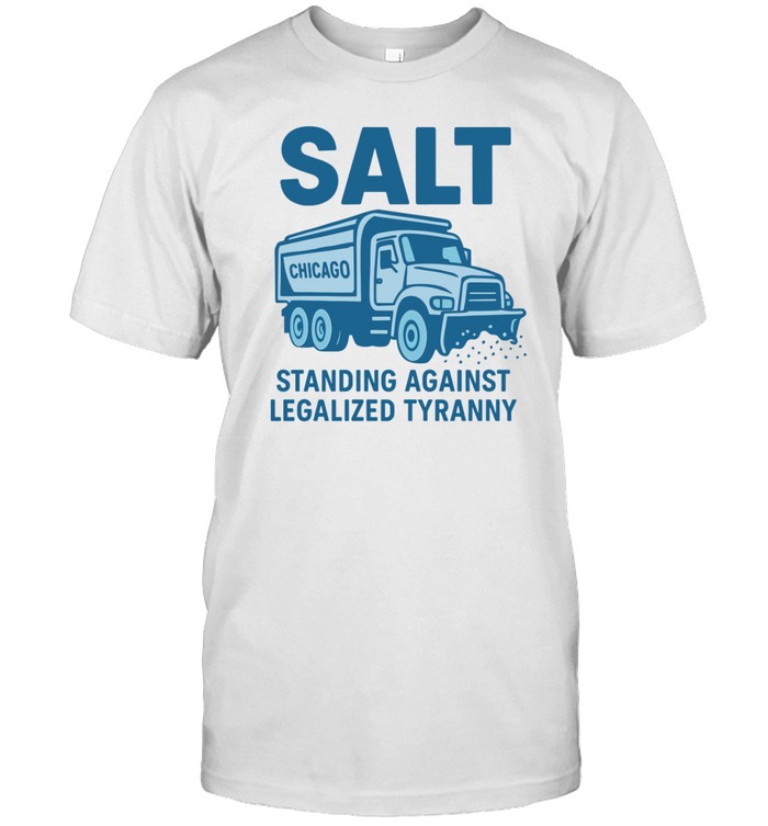 Salt Chicago Standing Against Legalized Tyranny Shirts