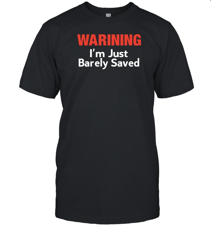 Keith Foskey Warning I'm Just Barely Saved Shirt Custom prints store T-shirts mugs face masks posters