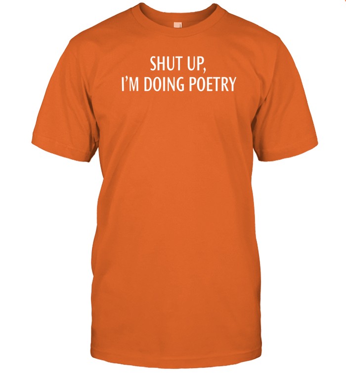 Shut Up I'm Doing Poetry Shirt  Hoodie  Sweater  Long Sleeve And Tank Top   Custom prints store   T-shirts  mugs  face masks  posters