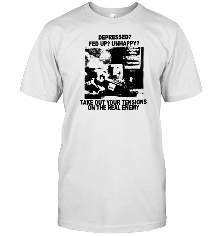 Depressed Fed Up Unhappy Take Out Your Tensions On The Real Enemy T-Shirt   Custom prints store   T-shirts  mugs  face masks  posters