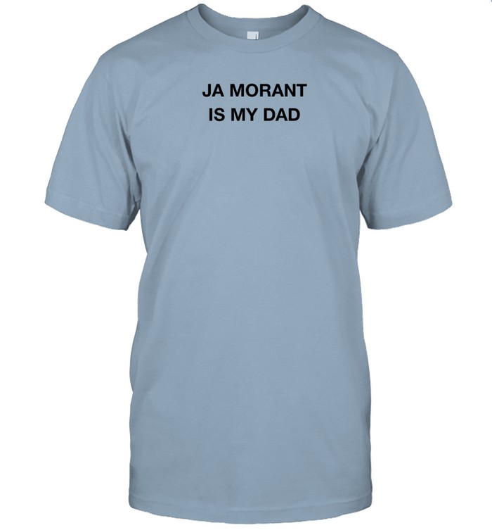 Ja Morant Is My Dad T Shirt Custom prints store T-shirts mugs face masks posters