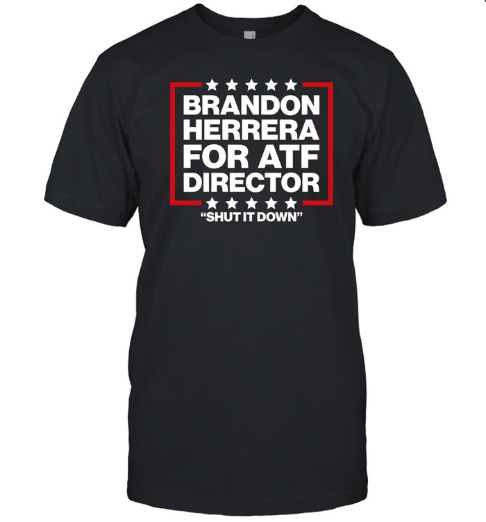 on Herrera For Atf Director Shut It Down T Shirt   Custom prints store   T-shirts  mugs  face masks  posters