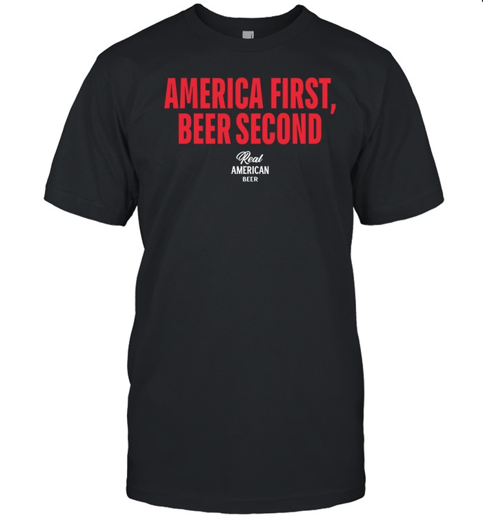 America First Beer Second Tee Shirt