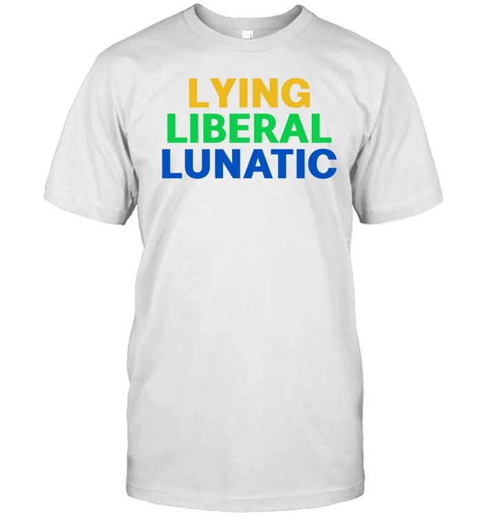 Lying Liberal Lunatic Shirt  Hoodie  Sweater  Long Sleeve And Tank Top   Custom prints store   T-shirts  mugs  face masks  posters