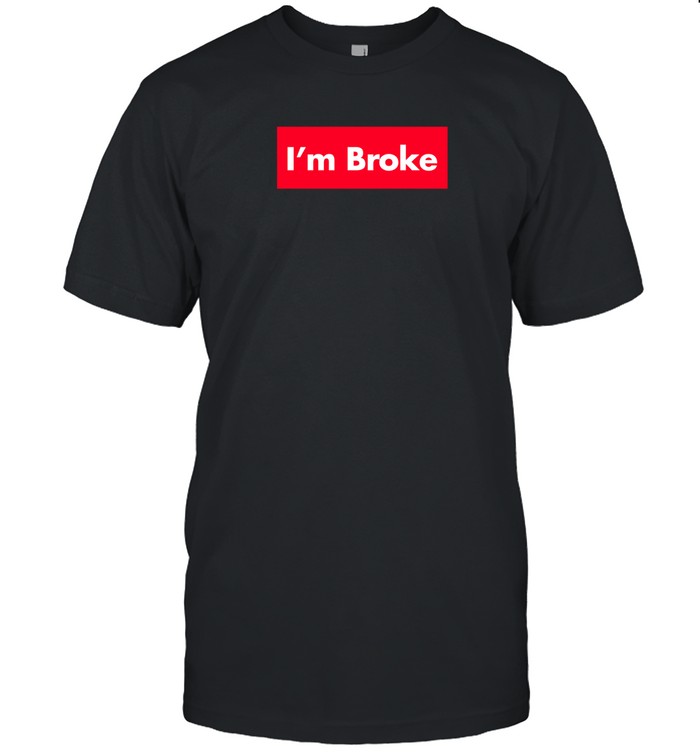 Terroriser Wearing I'm Broke Shirt Custom prints store T-shirts mugs face masks posters