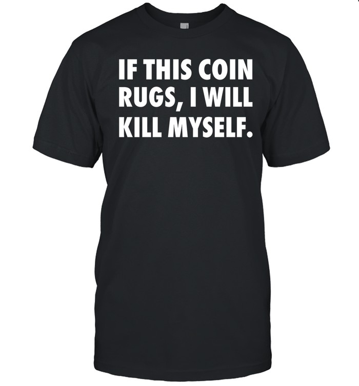If This Coin Rugs I Will Kill Myself Tee Shirt Custom prints store T-shirts mugs face masks posters