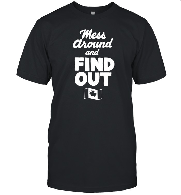 Mess Around And Find Out Canada T-Shirt   Custom prints store   T-shirts  mugs  face masks  posters