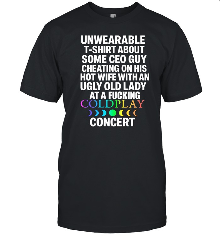 Unwearable T-Shirt About Some Ceo Guy Cheating On His Hot Wife Coldplay T-Shirt