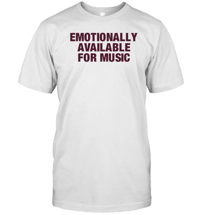 Emotionally Available For Music Tee Shirt   Custom prints store   T-shirts  mugs  face masks  posters