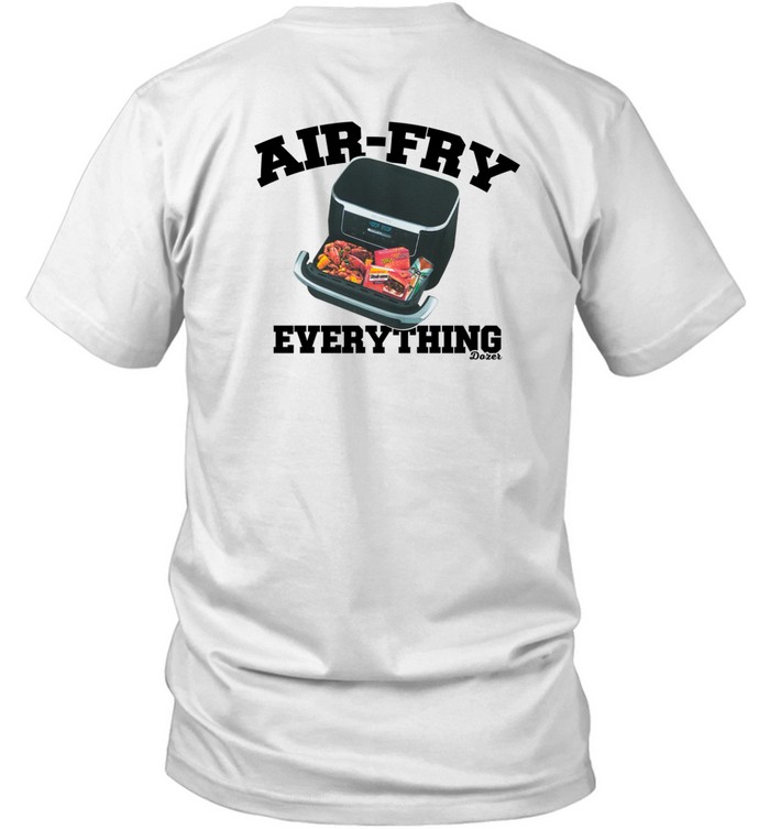 Killdozer Air-Fry Everything Shirt   Custom prints store   T-shirts  mugs  face masks  posters