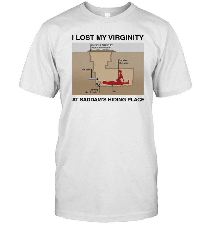 I Lost My Virginity At Saddam's Hiding Palace T Shirt   Custom prints store   T-shirts  mugs  face masks  posters