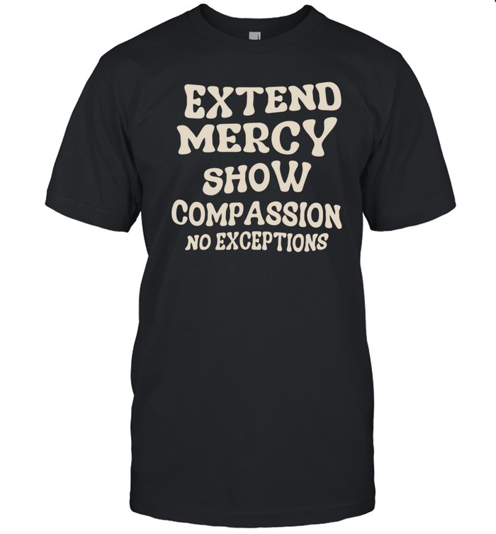 Jen Hamilton Extend Mercy Show Compassion No Exceptions Shirt   Custom prints store   T-shirts  mugs  face masks  posters