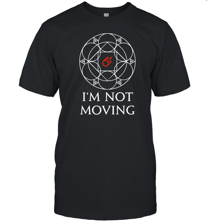 I'm Not Moving Ley Lines T Shirt Custom prints store T-shirts mugs face masks posters
