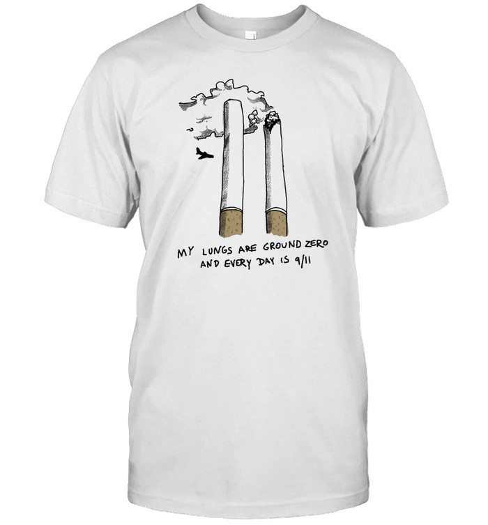 My Lungs Are Ground Zero And Every Day Is 9 11 T-Shirt