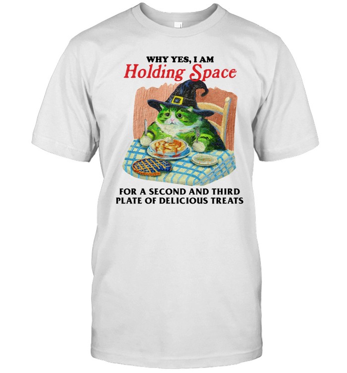 Why Yes I Am Holding Space For A Second And Third Plate Of Delicious Treats T Shirt   Custom prints store   T-shirts  mugs  face masks  posters
