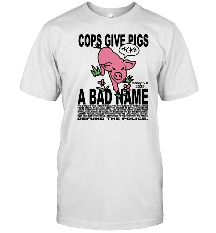 Cops Give Pigs A Bad Name T-Shirt   Custom prints store   T-shirts  mugs  face masks  posters
