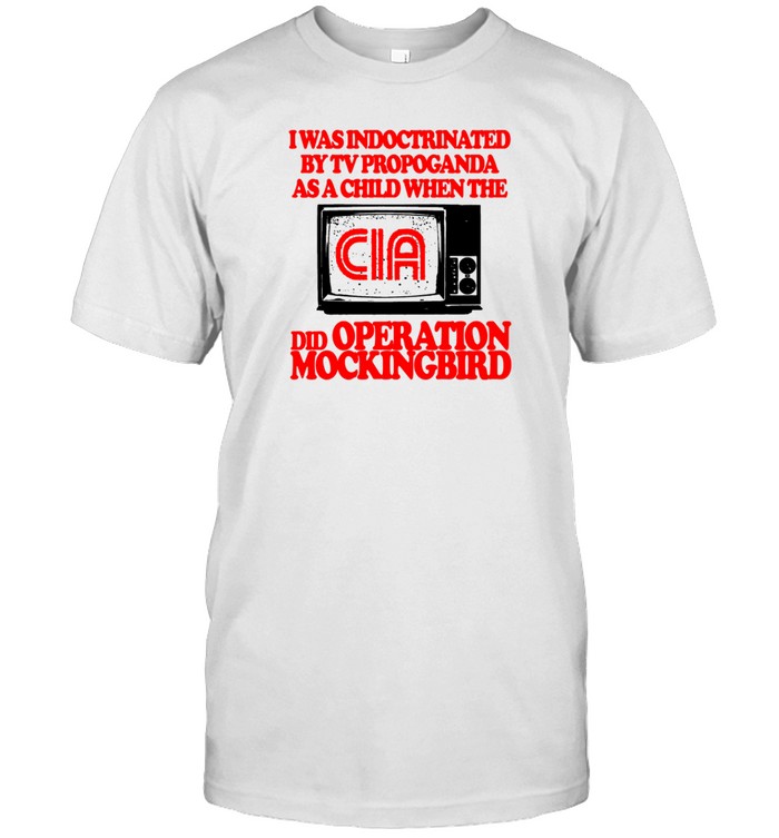 I Itisbarelylegl Was Indoctrinated By Tv Propaganda As A Child When The Did Operation Mockingbird T Shirt   Custom prints store   T-shirts  mugs  face masks  posters