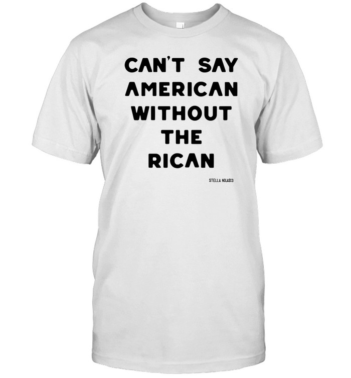 Can't Say American Without The Rican T-Shirt