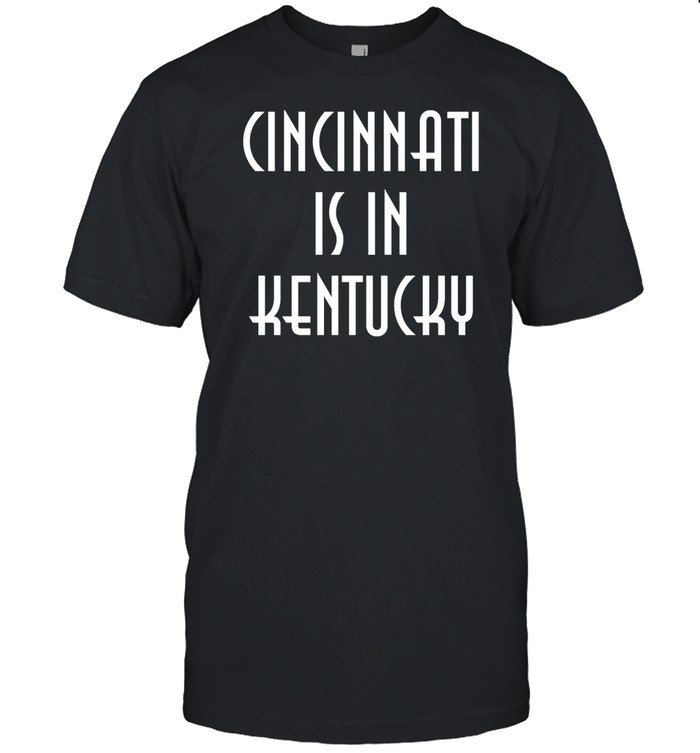 Cincinnati Is In Kentucky T