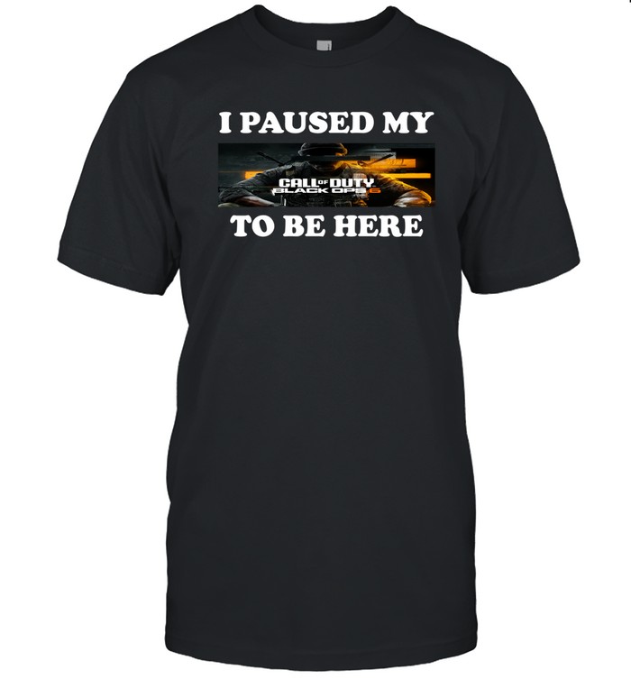 I Paused My Call Of Duty Black Ops 6 To Be Here T Shirt   Custom prints store   T-shirts  mugs  face masks  posters