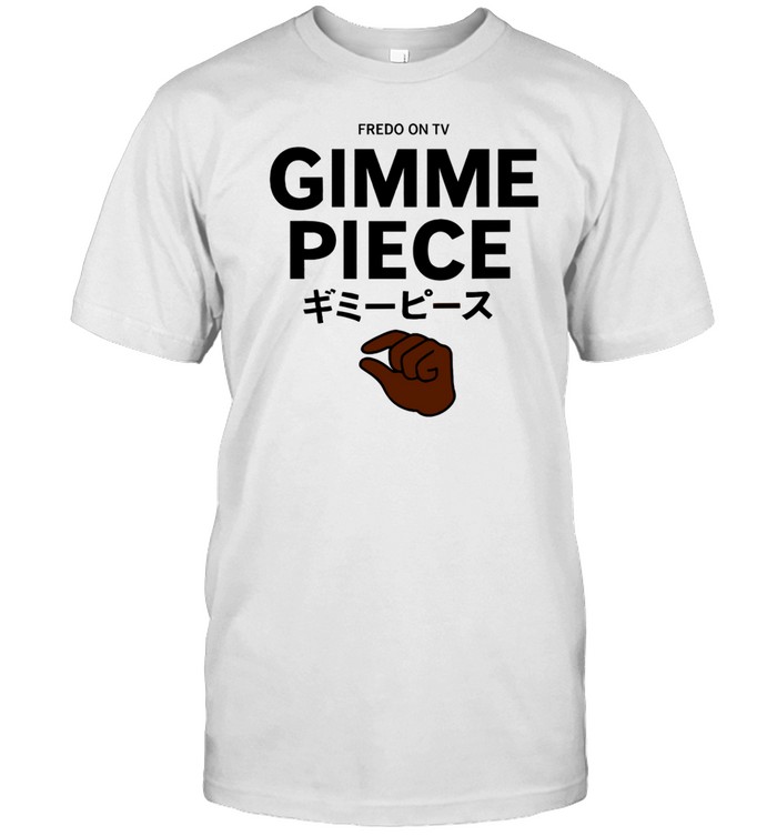 Fredo On Tv Gimme Piece Tee Shirt