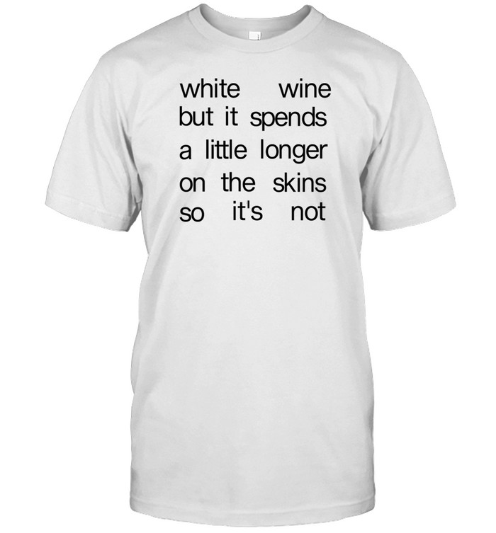 Hannah Crosbie White Wine But It Spends A Little Longer On The Skins So It's Not Shirt   Custom prints store   T-shirts  mugs  face masks  posters
