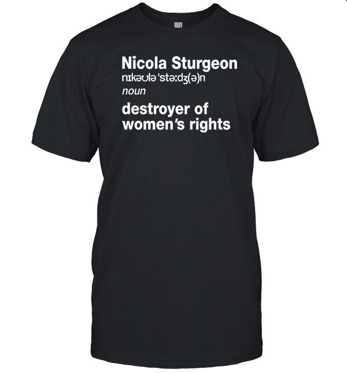 Nicola Sturgeon Noun Destroyed Of Women's Rights Tee   Custom prints store   T-shirts  mugs  face masks  posters