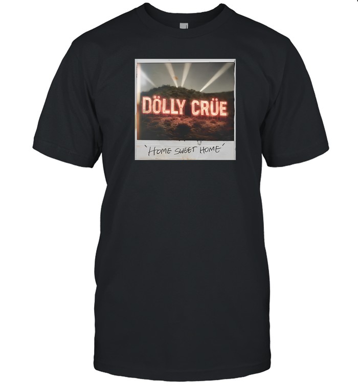 Dolly Crue Home Sweet Home Shirt   Custom prints store   T-shirts  mugs  face masks  posters