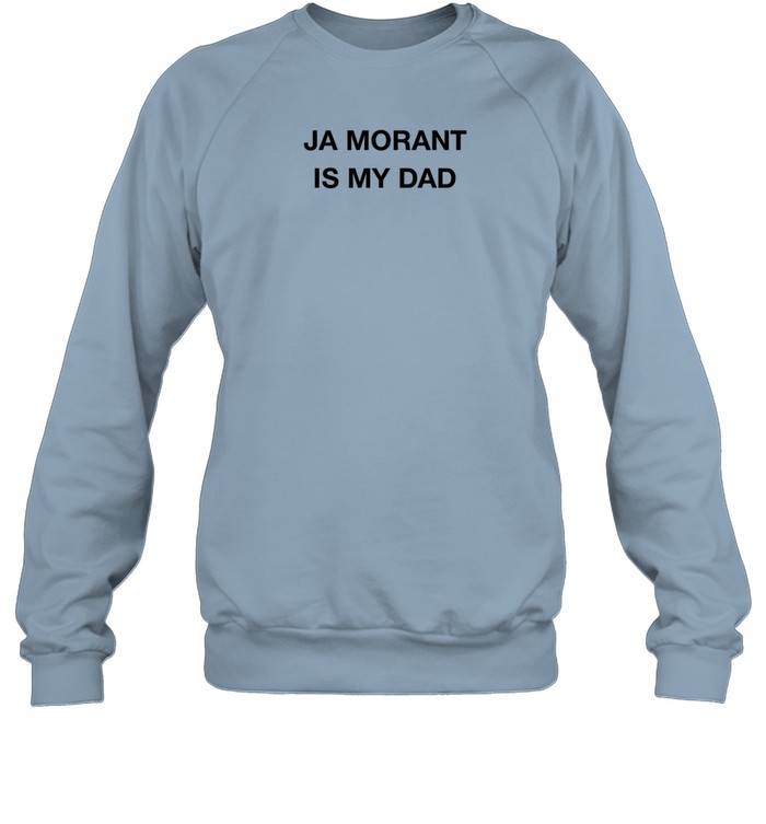 Slowdown Dry Goods Ja Morant Is My Dad Sweatshirt Custom prints store T-shirts mugs face masks posters