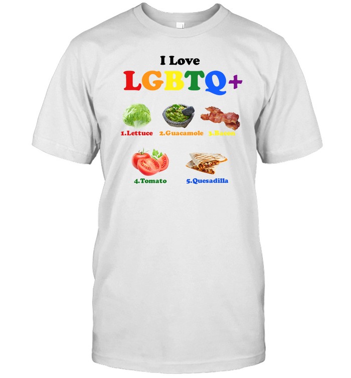 I Love Lgbtq Lettuce Guacamole Bacon Tomatoes Quesadilla Limited Shirt