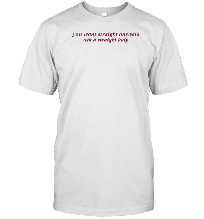 You Want Straight Answers Ask A Straight Lady T Shirt   Custom prints store   T-shirts  mugs  face masks  posters